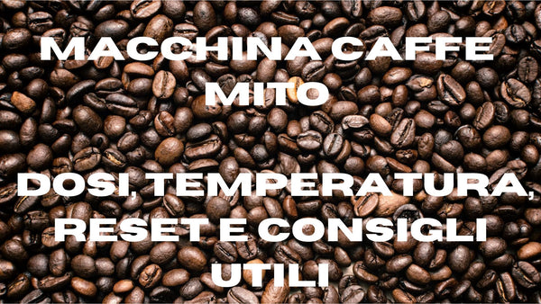 Guida rapida alla macchina da caffè MITO: dosi, temperatura, reset e consigli utili